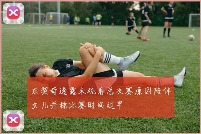 东契奇透露未观看总决赛原因陪伴女儿并称比赛时间过早