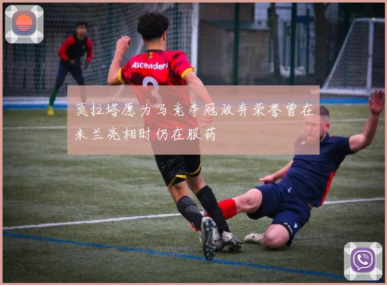 莫拉塔愿为马竞夺冠放弃荣誉曾在米兰亮相时仍在服药