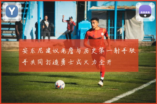 安东尼建议老詹与历史第一射手联手共同打造勇士式火力全开